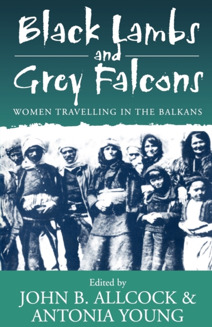 Black Lambs and Grey Falcons : Women Travelling in the Balkans, Paperback / softback Book