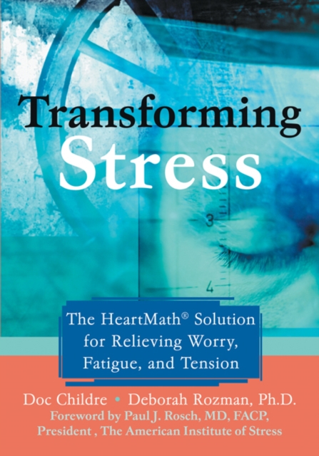 Transforming Stress : The Heartmath Solution for Relieving Worry, Fatigue, and Tension, PDF eBook