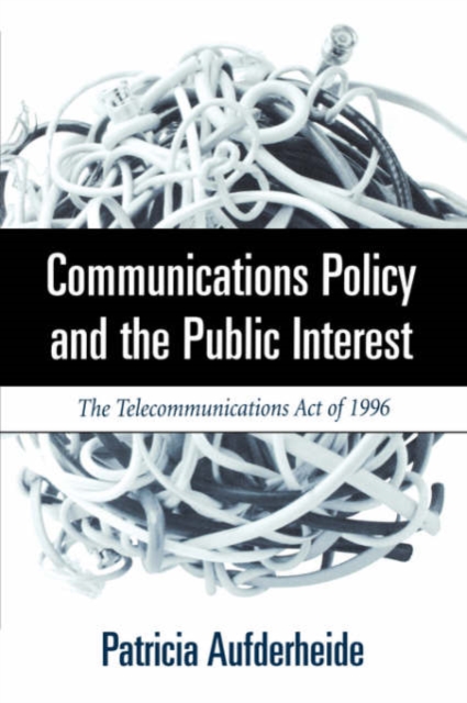 Communications Policy and the Public Interest : The Telecommunications Act of 1996, Paperback / softback Book
