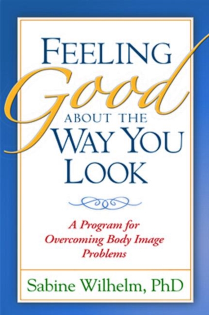Feeling Good about the Way You Look : A Program for Overcoming Body Image Problems, Paperback / softback Book