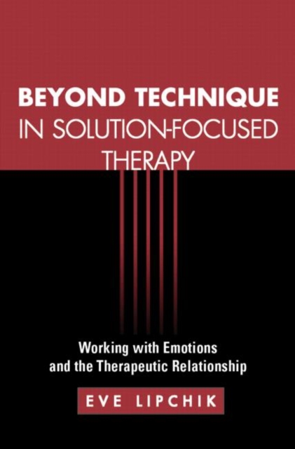 Beyond Technique in Solution-Focused Therapy : Working with Emotions and the Therapeutic Relationship, Hardback Book