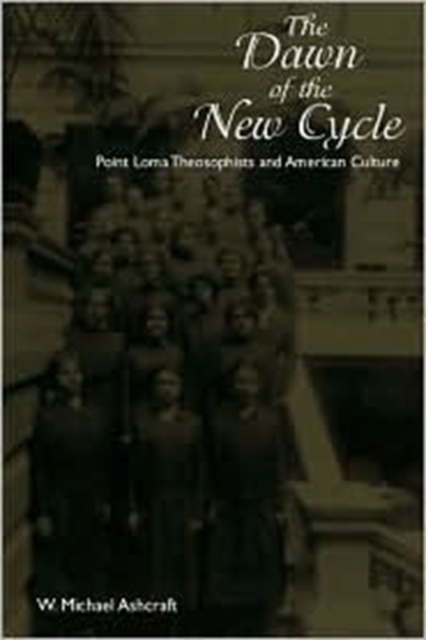Dawn Of The New Cycle : Point Loma Theosophists & American Culture, Hardback Book