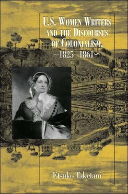 U.S. Women Writers And The Discourses : Of Colonialism, 1825-1861, Hardback Book