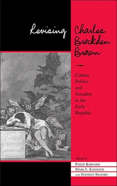 Revising Charles Brockden Brown : Culture, Politics, And Sexuality In The Early Republic, Hardback Book