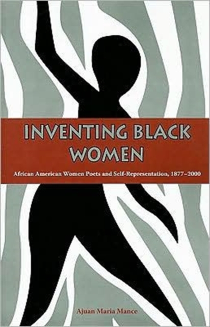 Inventing Black Women : African American Women Poets and Self-Representation, 1877-2000, Paperback / softback Book