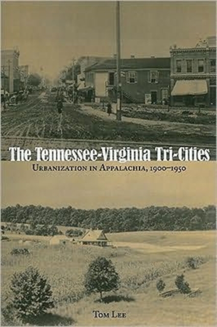 The Tennessee-Virginia Tri-Cities : Urbanization in Appalachia, 1900-1950, Paperback / softback Book