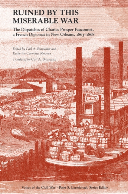 Ruined by This Miserable War : The Dispatches of Charles Prosper Fauconnet, a French Diplomat in New Orleans, 1863-1868, Hardback Book