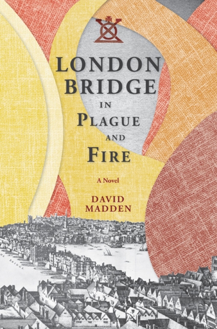 London Bridge in Plague and Fire : A Novel, Hardback Book