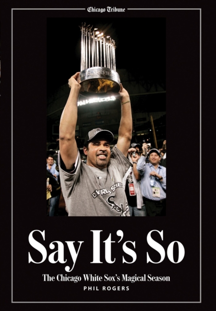 Say It's So : The Chicago White Sox's Magical Season, Hardback Book