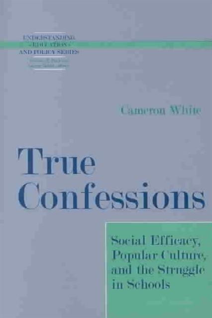 True Confessions : Social Efficacy, Popular Culture and the Struggle in Schools, Paperback / softback Book