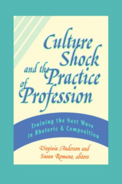 Culture Shock and the Practice of Profession : Training the Next Wave in Rhetoric and Composition, Hardback Book