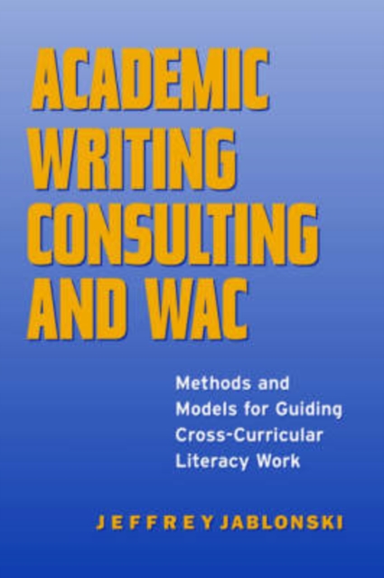 Academic Writing Consulting and WAC : Methods and Models for Guiding Cross-curricular Literacy Work, Hardback Book