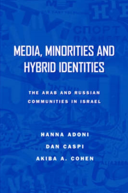 Media, Minorities and Hybrid Identities : The Israeli Arab and Russian Immigrant Communities in Israel, Paperback / softback Book