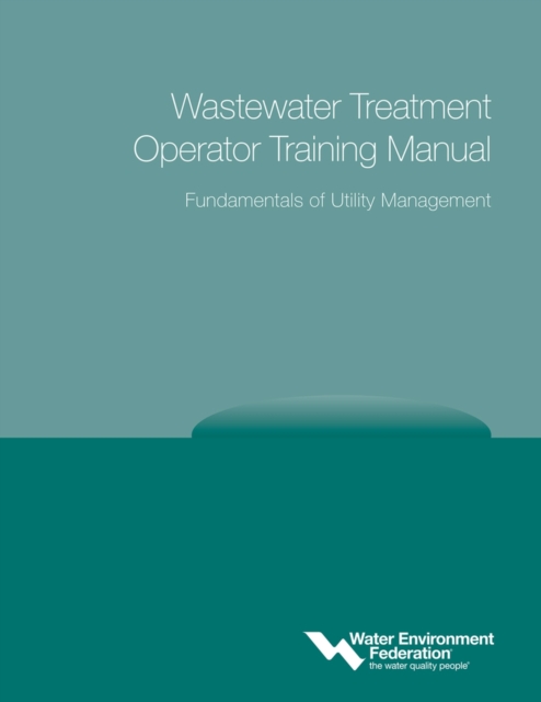 Fundamentals of Utility Management : Wastewater Treatment Operator Training Manual, Paperback / softback Book