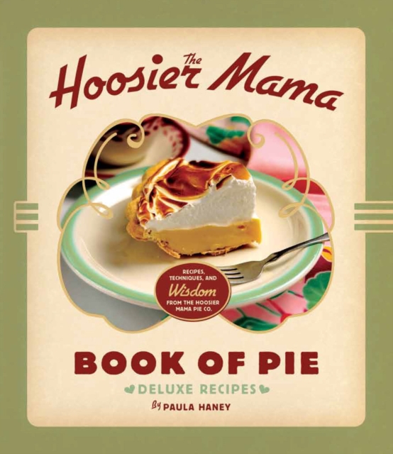 The Hoosier Mama Book of Pie : Recipes, Techniques, and Wisdom from the Hoosier Mama Pie Company, Hardback Book