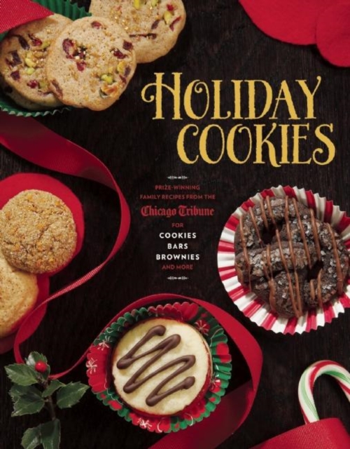 Holiday Cookies : Prize-Winning Family Recipes from the Chicago Tribune for Cookies, Bars, Brownies and More, Hardback Book