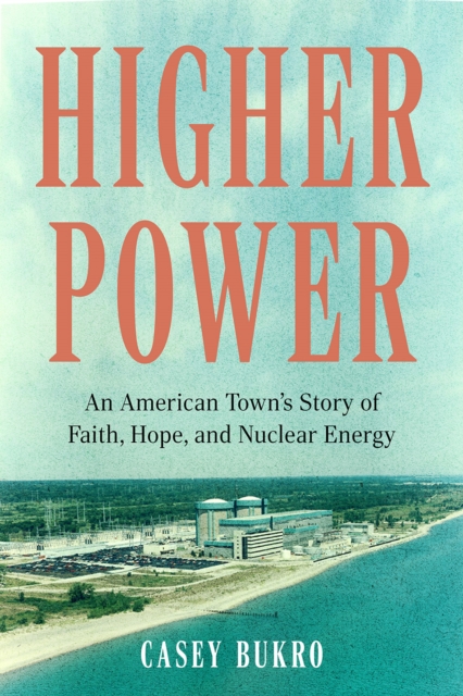 Higher Power : One American Town’s Turbulent Journey of Faith, Hope, and Nuclear Energy, Hardback Book