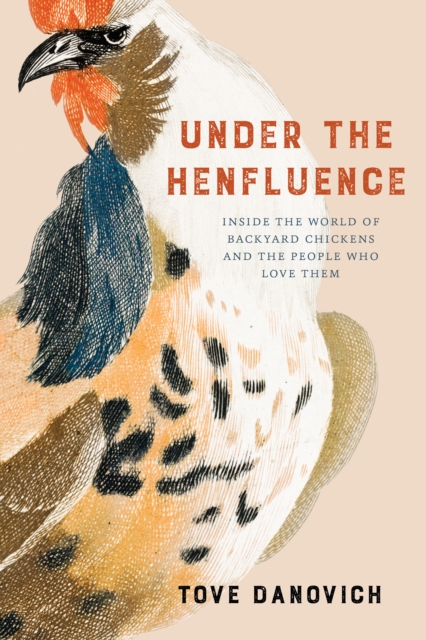 Under the Henfluence : Inside the World of Backyard Chickens and the People Who Love Them, Paperback / softback Book
