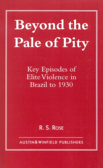 Beyond the Pale of Pity : Key Episodes of Elite Violence in Brazil to 1930, Paperback / softback Book