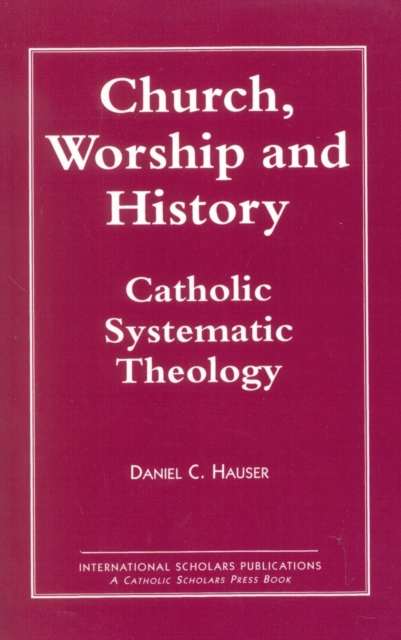 Church, Worship and History : Catholic Systematic Theology, Paperback / softback Book