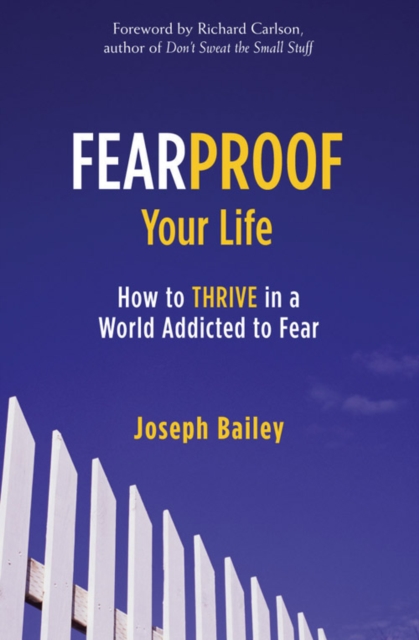 Fearproof Your Life : How to Thrive in a World Addicted to Fear (Controlling Fear Anxiety and Phobias), Paperback / softback Book