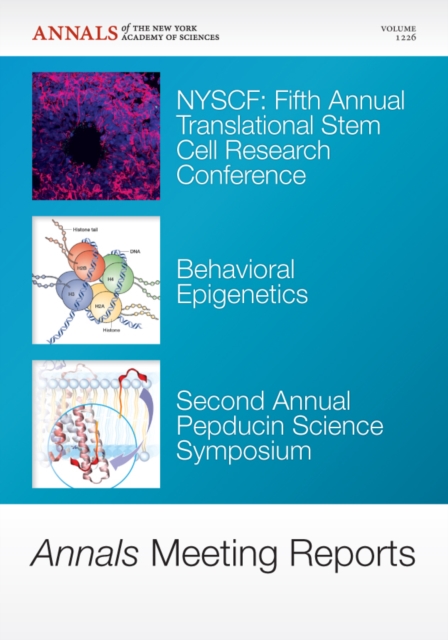 Annals Meeting Reports - NYSCF Fifth Annual Translational Stem Cell Research Conference : Behavioral Epigenetics, Second Annual Pepducin Science Symposium, Volume 1226, Paperback / softback Book