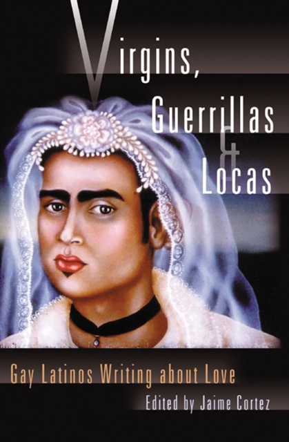 Virgins, Guerrillas and Locas : Gay Latinos Writing About Love, Paperback Book