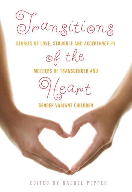 Transitions of the Heart : Stories of Love, Struggle and Acceptance by Mothers of Transgender and Gender Variant Children, EPUB eBook