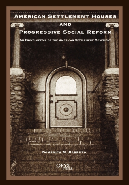 American Settlement Houses and Progressive Social Reform : An Encyclopedia of the American Settlement Movement, Hardback Book
