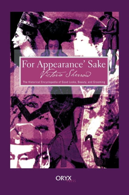 For Appearance' Sake : The Historical Encyclopedia of Good Looks, Beauty, and Grooming, Hardback Book