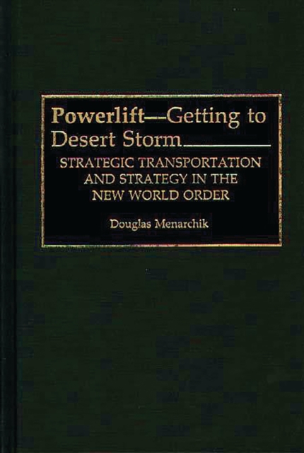 Powerlift--Getting to Desert Storm : Strategic Transportation and Strategy in the New World Order, PDF eBook