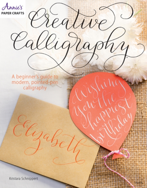 Creative Calligraphy : A Beginner's Guide to Modern, Pointed-Pen Calligraphy, Paperback Book