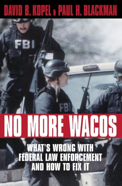 No More Wacos : What's Wrong With Federal Law Enforcement and How to Fix It, Hardback Book