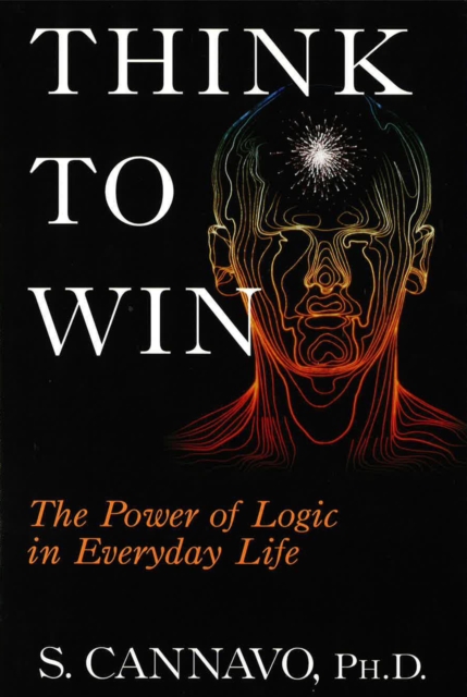 Think to Win : The Power of Logic in Everyday Life, Paperback / softback Book