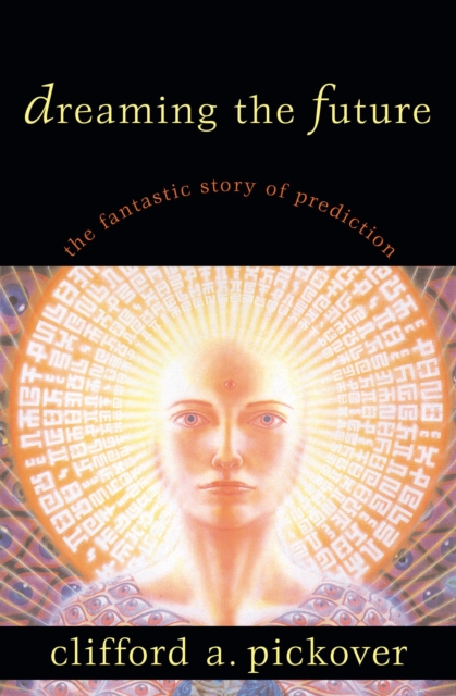 Dreaming the Future : The Fantastic Story of Prediction, Hardback Book