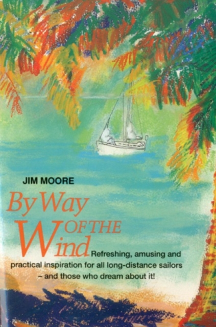 By Way of the Wind : Refreshing, Amusing and Practical Inspiration for all Long-distance Sailors -- and Those who Dream About It!, Paperback / softback Book