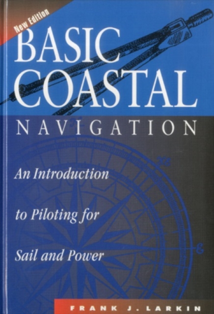 Basic Coastal Navigation : An Introduction to Piloting for Sail and Power, Hardback Book