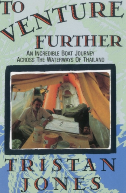 To Venture Further : An Incredible Boat Journey Across the Waterways of Thailand, Paperback / softback Book