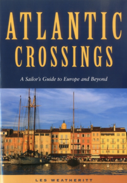 Atlantic Crossings : A Sailor's Guide to Europe and Beyond, Paperback / softback Book
