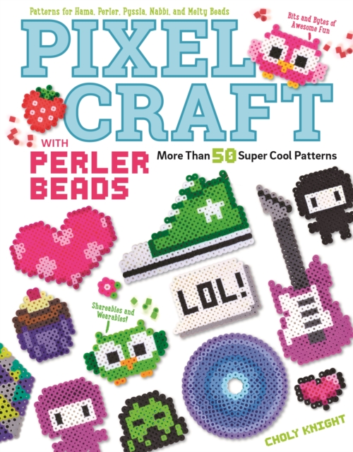 Pixel Craft with Perler Beads : More Than 50 Super Cool Patterns: Patterns for Hama, Perler, Pyssla, Nabbi, and Melty Beads, Paperback / softback Book