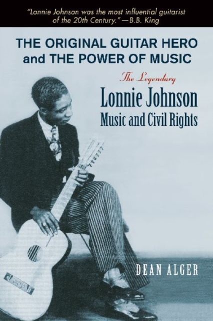 The Original Guitar Hero and the Power of Music : The Legendary Lonnie Johnson, Music, and Civil Rights, Hardback Book