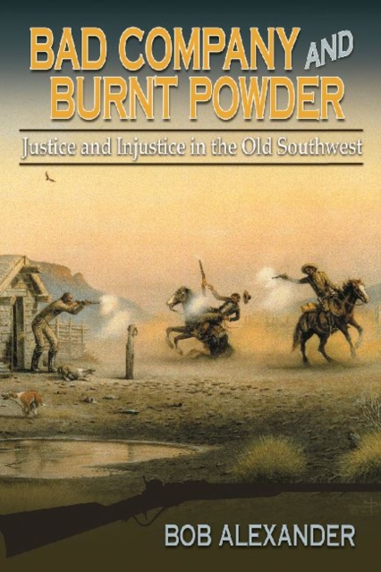Bad Company and Burnt Powder : Justice and Injustice in the Old Southwest, Hardback Book
