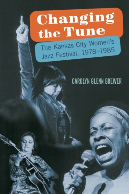Changing the Tune : The Kansas City Women's Jazz Festival, 1978-1985, Hardback Book