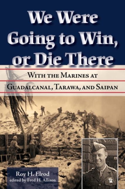 We Were Going to Win, Or Die There : With the Marines at Guadalcanal, Tarawa, and Saipan, Hardback Book