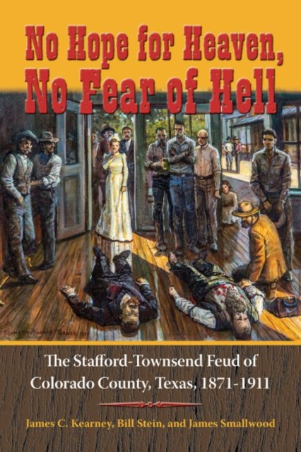 No Hope for Heaven, No Fear of Hell : The Stafford-Townsend Feud of Colorado County, Texas, 1871-1911, Paperback / softback Book