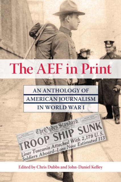 The AEF in Print : An Anthology of American Journalism in World War I, Hardback Book