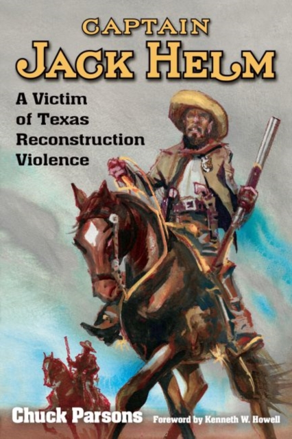 Captain Jack Helm : A Victim of Texas Reconstruction Violence, Hardback Book