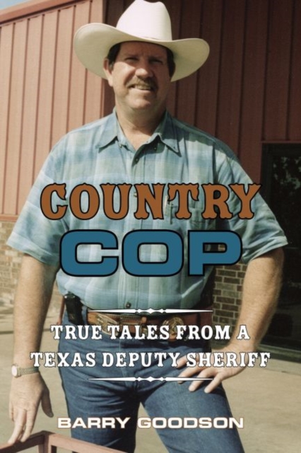 Country Cop : True Tales from a Texas Deputy Sheriff, Hardback Book