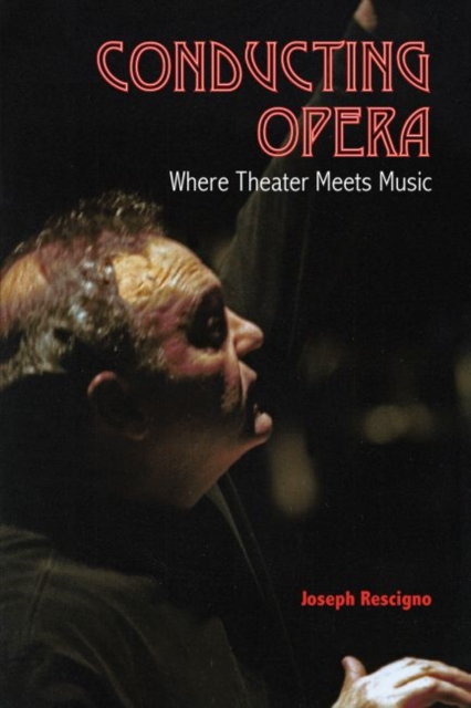 Conducting Opera : Where Theater Meets Music, Hardback Book
