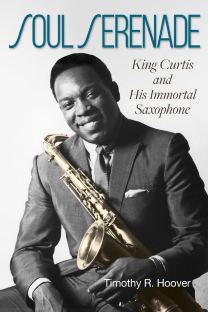 Soul Serenade Volume 17 : King Curtis and His Immortal Saxophone, Hardback Book